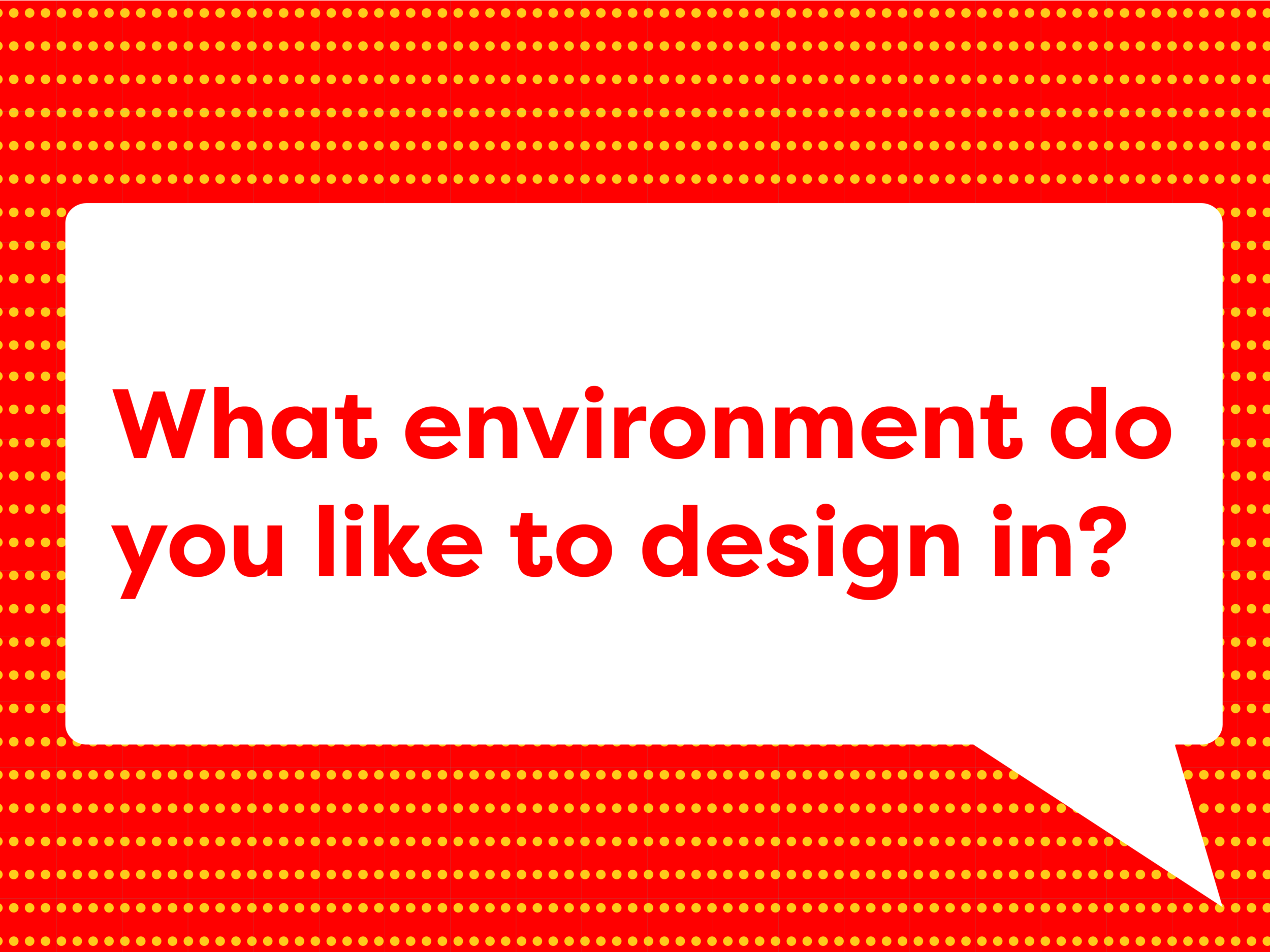 What environment do you like to design in?