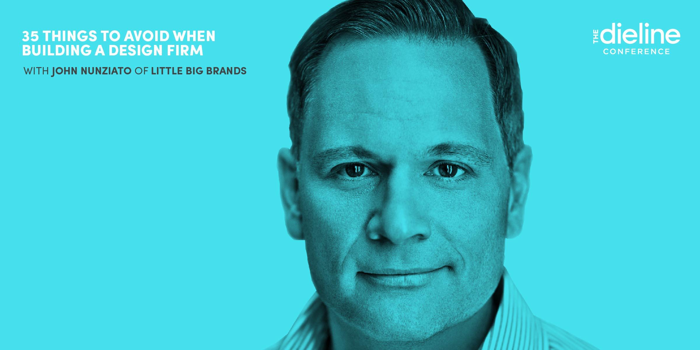 35 Things To Avoid When Building A Design Firm: Meet John Nunziato of Little Big Brands