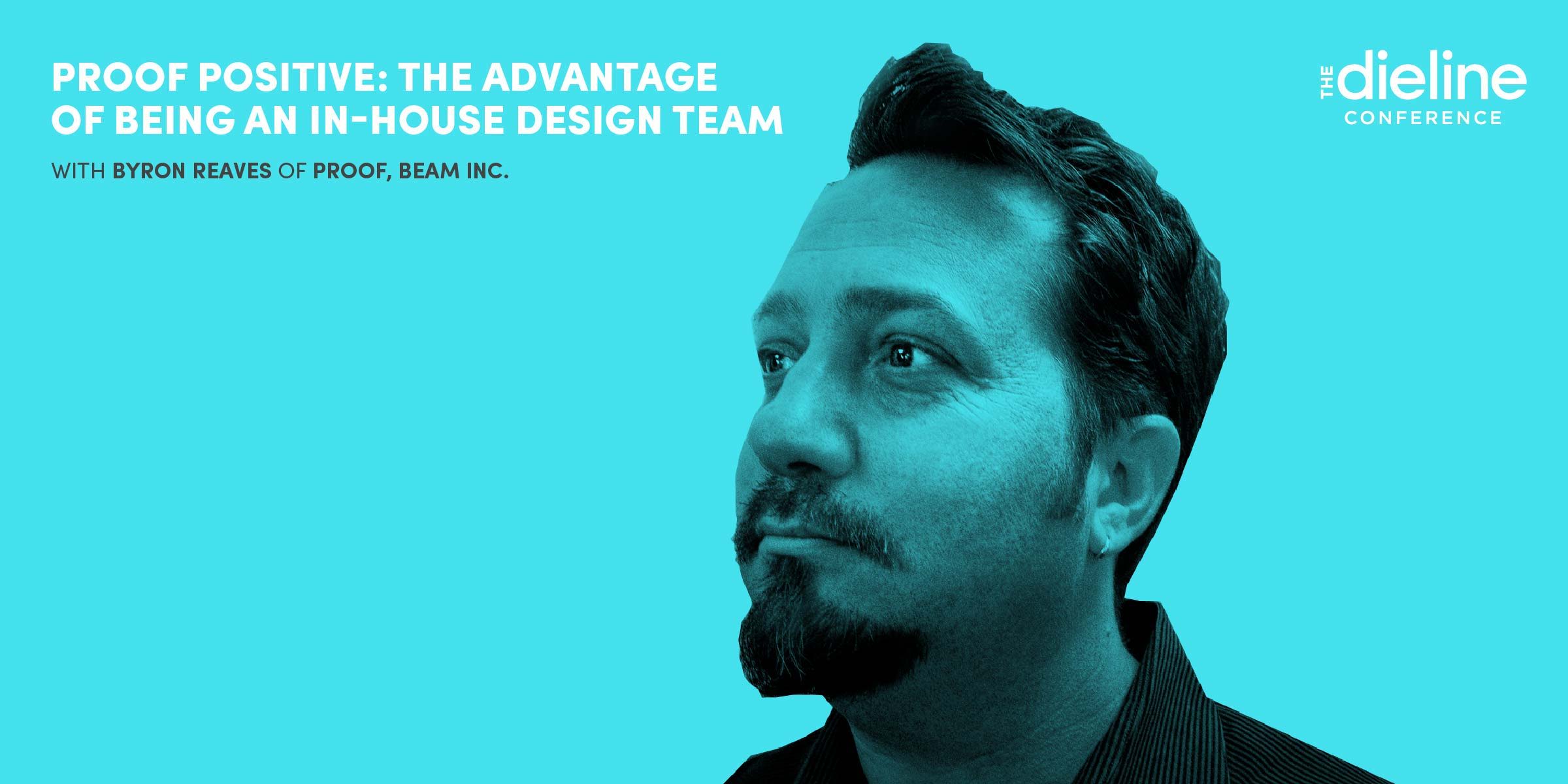 Proof Positive, The Advantage of Being an In-House Design Team: Meet Byron Reaves from Beam Inc.