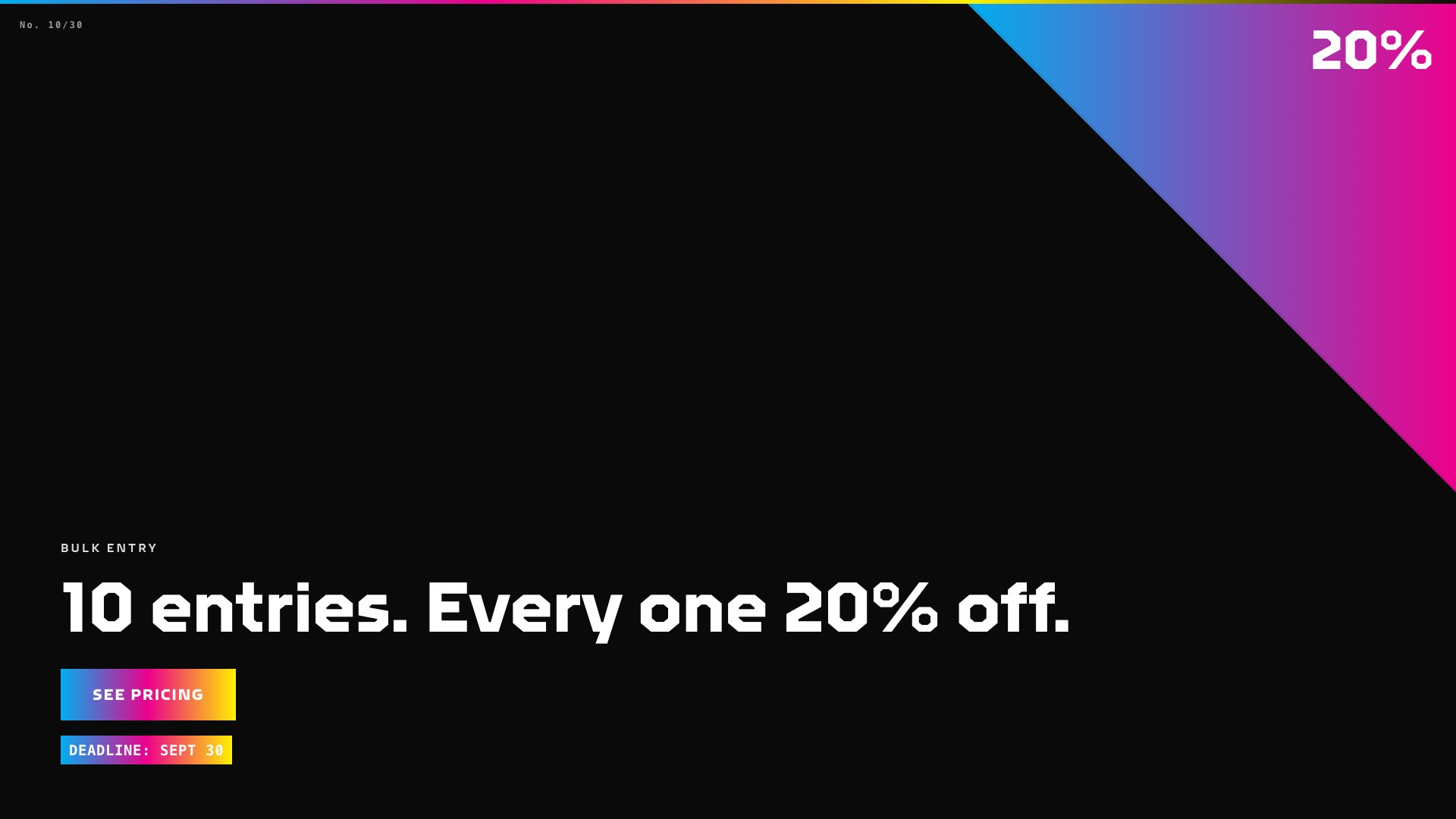Entering five projects or more? Every entry drops 10%. Ten or more and it is 20%.
